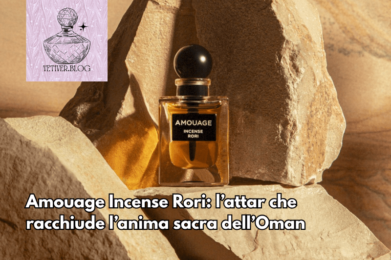 Amouage Incense Rori: l’attar che racchiude l’anima sacra&nbsp;dell’Oman