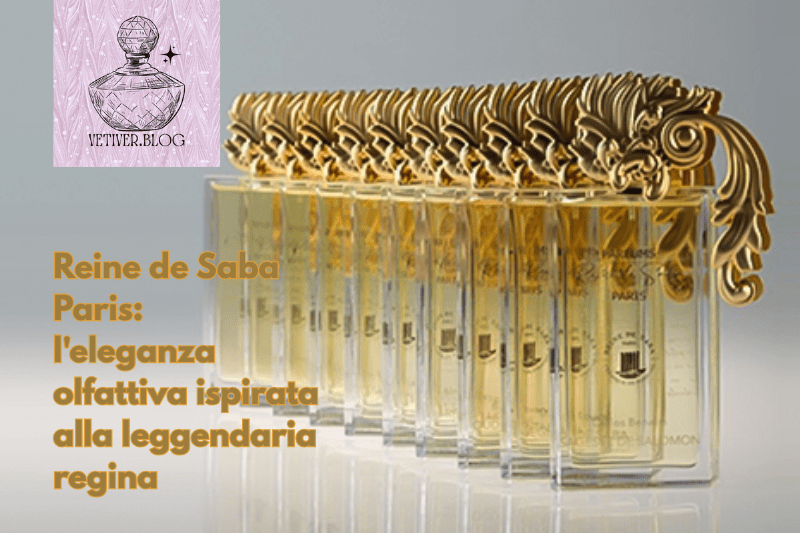 Reine de Saba Paris: l’eleganza olfattiva ispirata alla leggendaria&nbsp;regina