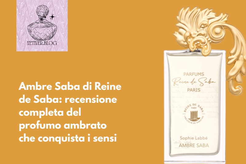 Ambre Saba di Reine de Saba: recensione completa del profumo ambrato che conquista i&nbsp;sensi