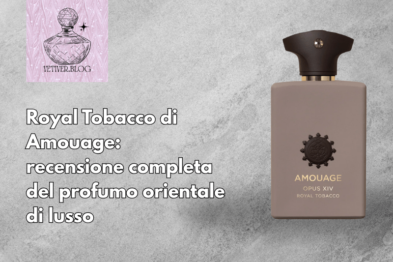 Royal Tobacco di Amouage: recensione completa del profumo orientale di&nbsp;lusso