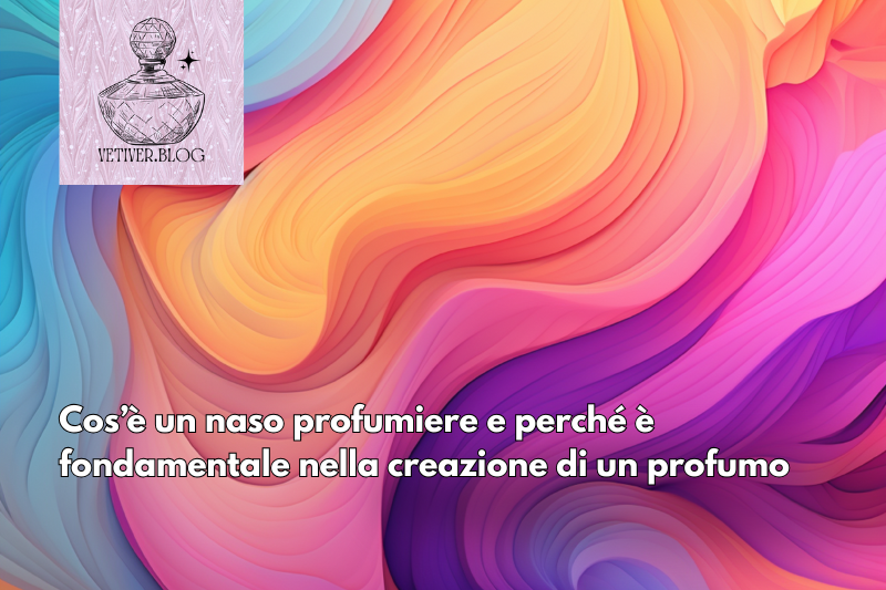 Cos’è un naso profumiere e perché è fondamentale nella creazione di un&nbsp;profumo