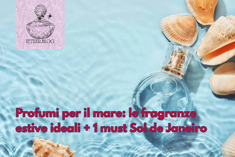 Profumi per il mare: le fragranze estive ideali + 1 must Sol de&nbsp;Janeiro