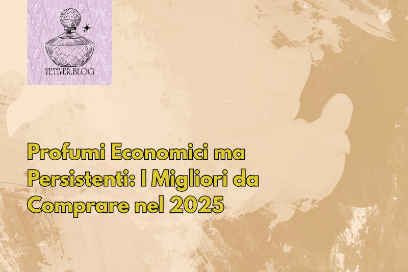 Profumi Economici ma Persistenti: I Migliori da Comprare nel&nbsp;2025