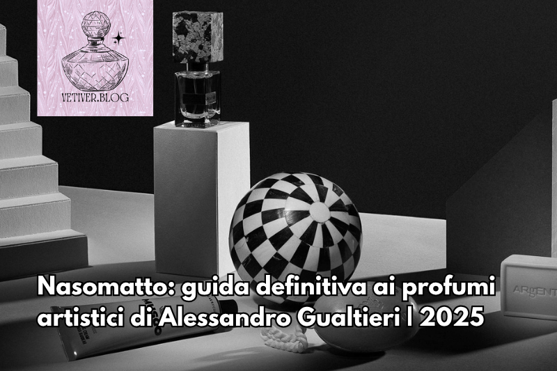 Nasomatto: guida definitiva ai profumi artistici di Alessandro Gualtieri |&nbsp;2025