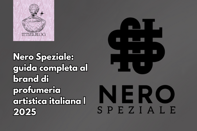 Nero Speziale: guida completa al brand di profumeria artistica italiana |&nbsp;2025
