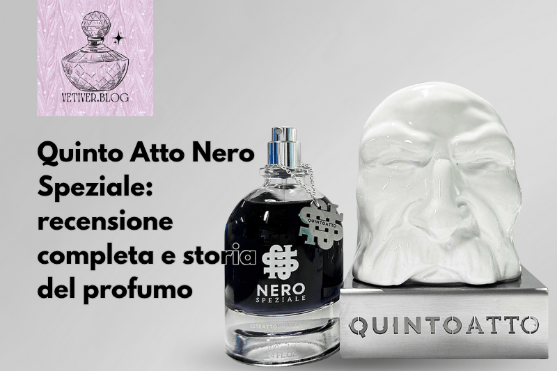 Quinto Atto Nero Speziale: recensione completa e storia del&nbsp;profumo