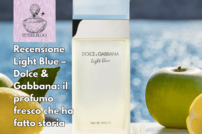 Recensione Light Blue – Dolce & Gabbana: il profumo fresco che ha fatto&nbsp;storia