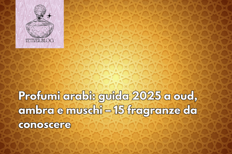 Profumi arabi: guida 2025 a oud, ambra e muschi – 15 fragranze da&nbsp;conoscere