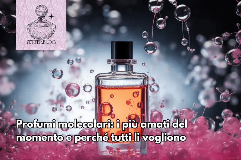 Profumi molecolari: i più amati del momento e perché tutti li&nbsp;vogliono
